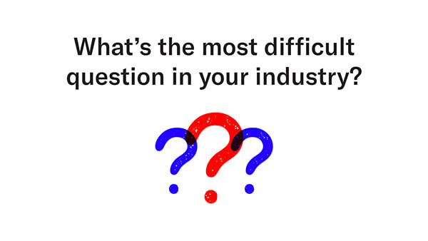 most difficult question in your industry